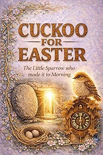 Image of CUCKOO FOR EASTER : The Little Sparrow Who Made It To Morning
