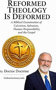 Image of Reformed Theology Is Deformed: A Biblical Examination of Calvinism, Salvation, Human Responsibility, and the Gospel. (Correct Doctrine Series)